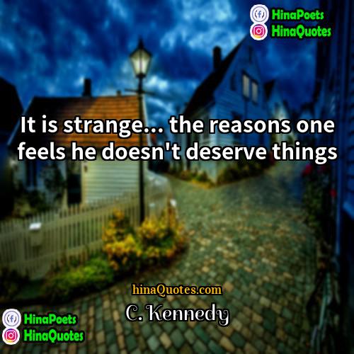 C Kennedy Quotes | It is strange... the reasons one feels